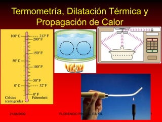 Termometría, Dilatación Térmica y
     Propagación de Calor




21/08/2009   FLORENCIO PINELA - ESPOL   1
 