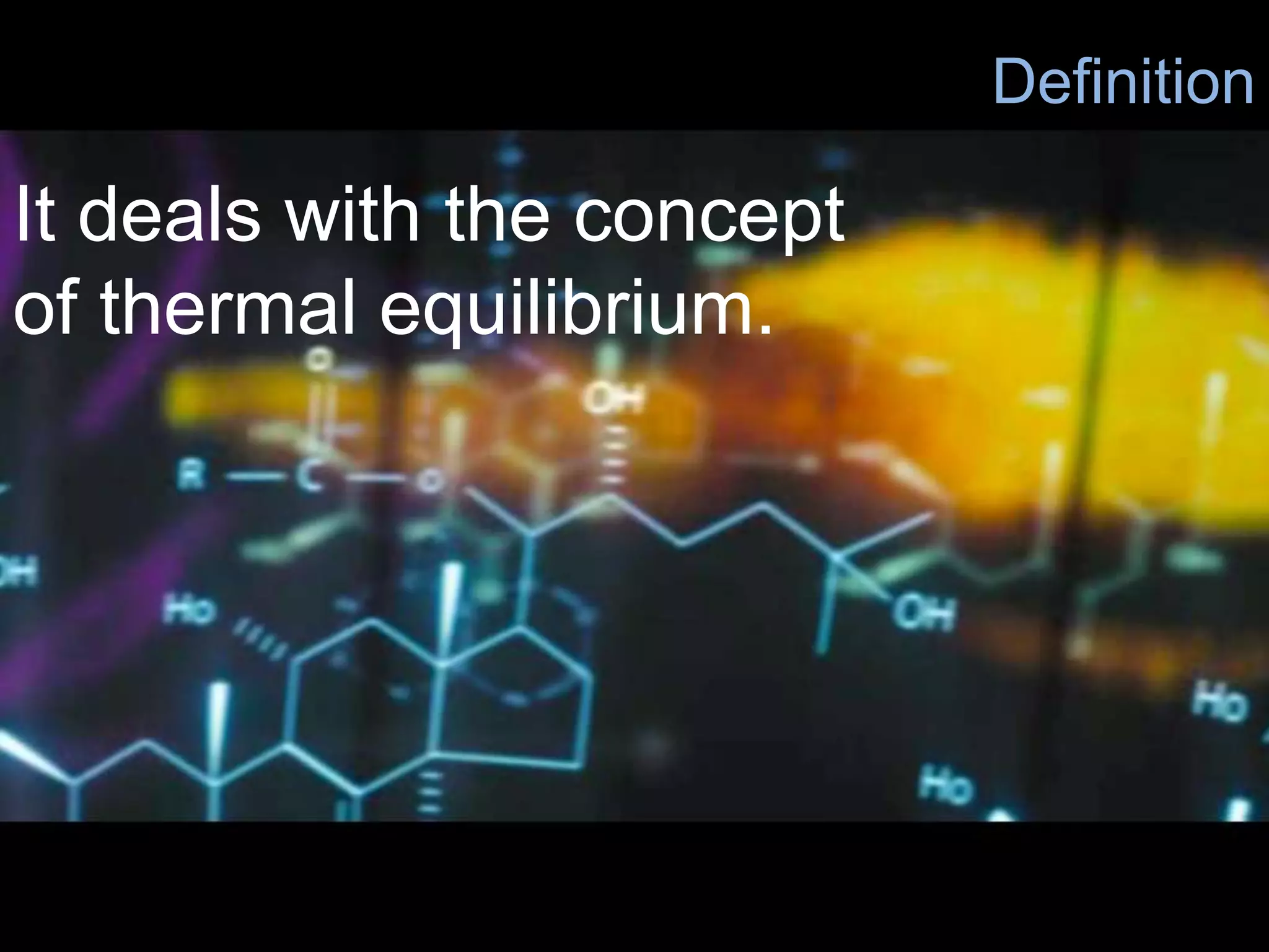 It deals with the concept
of thermal equilibrium.
Definition
 