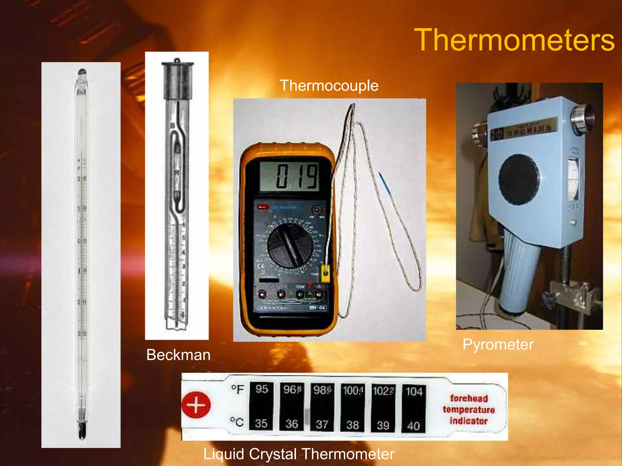 Thermometers
Thermocouple
Pyrometer
Liquid Crystal Thermometer
Beckman
 