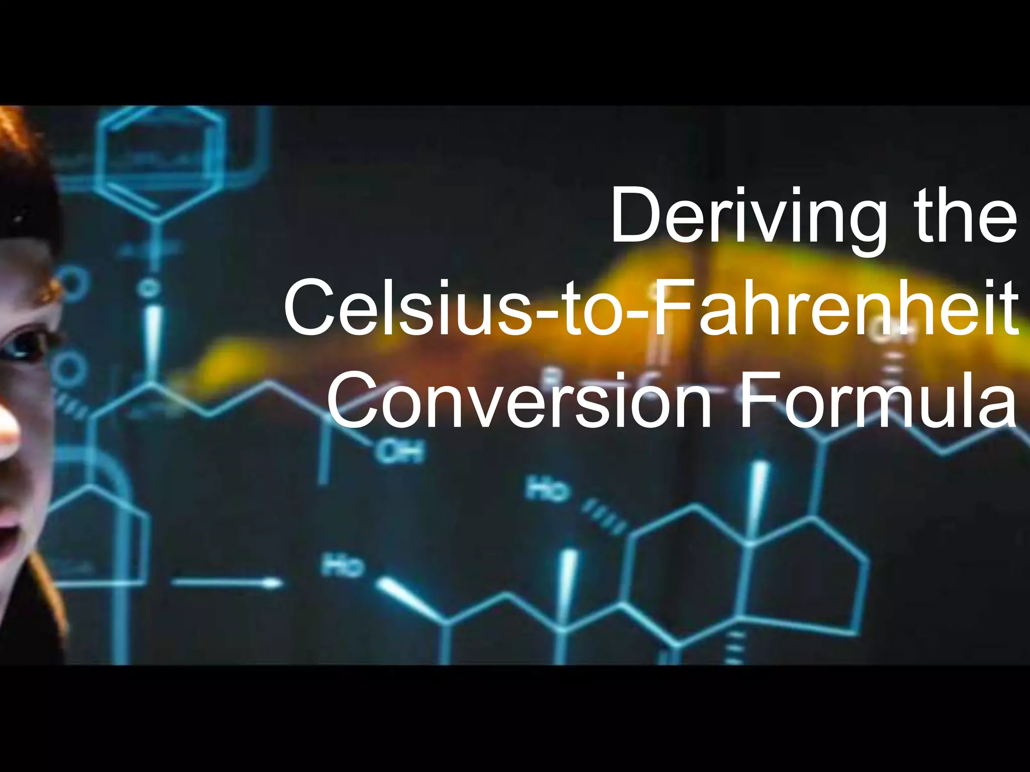 Deriving the
Celsius-to-Fahrenheit
Conversion Formula
 