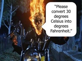 “Please
convert 30
degrees
Celsius into
degrees
Fahrenheit.”
 