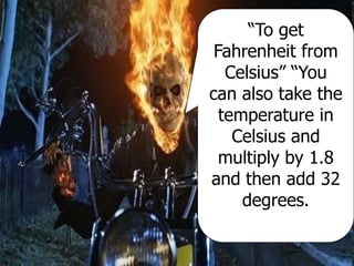 “To get
Fahrenheit from
Celsius” “You
can also take the
temperature in
Celsius and
multiply by 1.8
and then add 32
degrees.
 