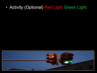 • Activity (Optional) Red Light Green Light
 