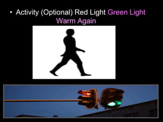 • Activity (Optional) Red Light Green Light
Warm Again Again
 