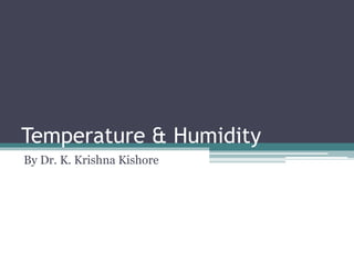 Temperature & Humidity 
By Dr. K. Krishna Kishore 
 