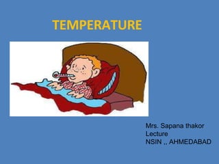 TEMPERATURE
Mrs. Sapana thakor
Lecture
NSIN ,, AHMEDABAD
 