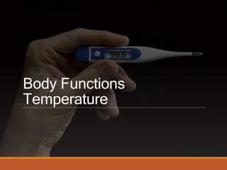 Body Functions
Temperature
 