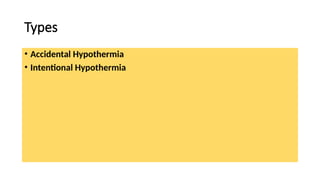 Types
• Accidental Hypothermia
• Intentional Hypothermia
 