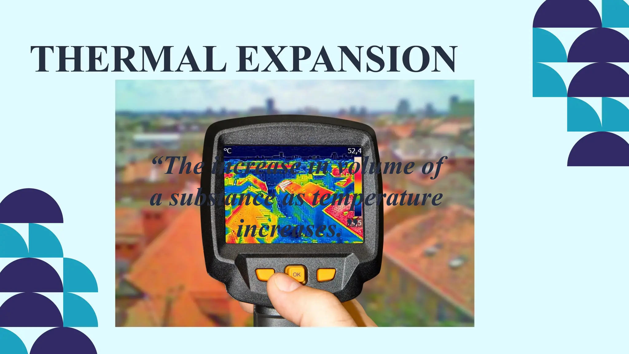 THERMAL EXPANSION
“The increase in volume of
a substance as temperature
increases.”
 