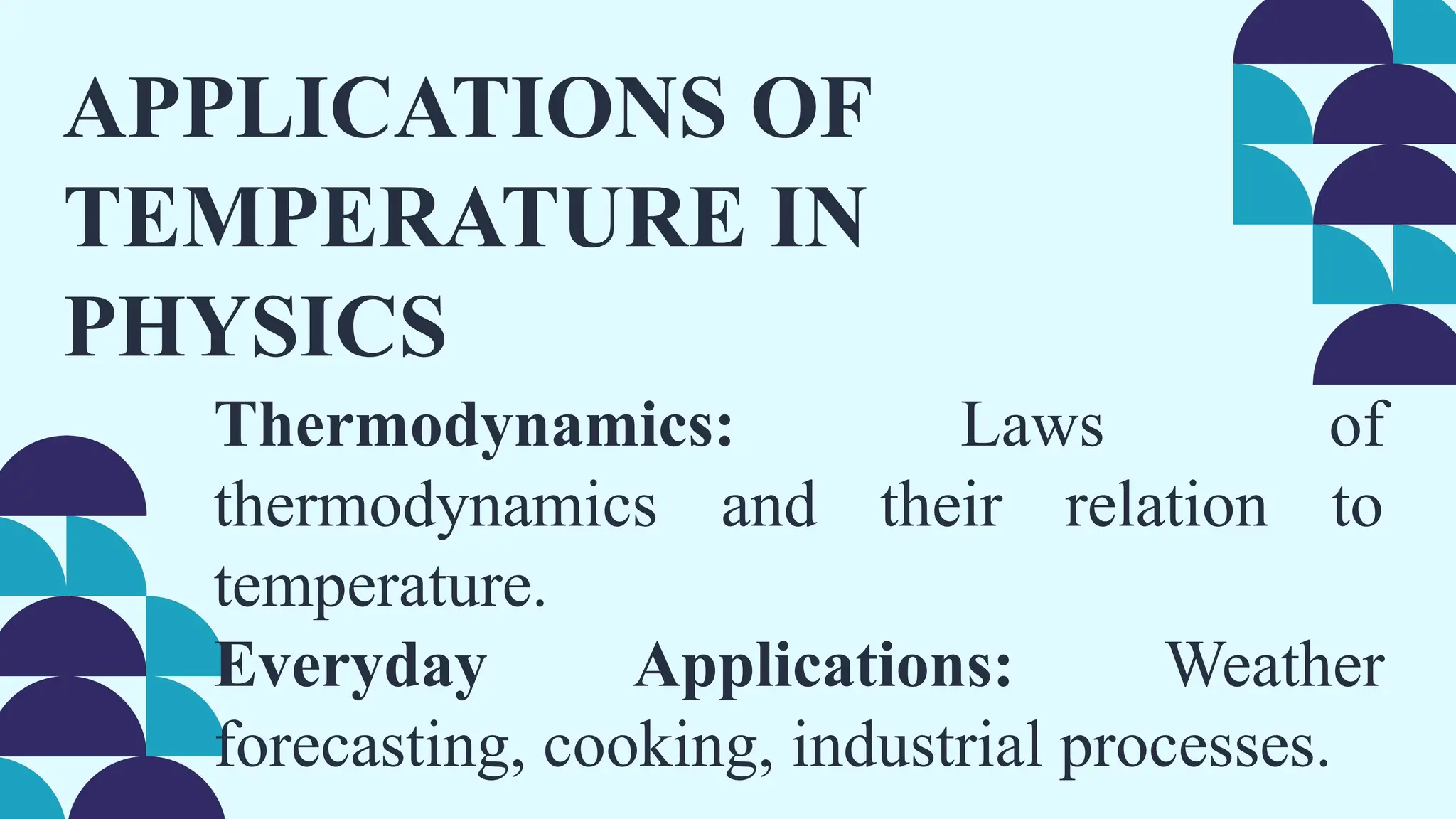 APPLICATIONS OF
TEMPERATURE IN
PHYSICS
Thermodynamics: Laws of
thermodynamics and their relation to
temperature.
Everyday Applications: Weather
forecasting, cooking, industrial processes.
 