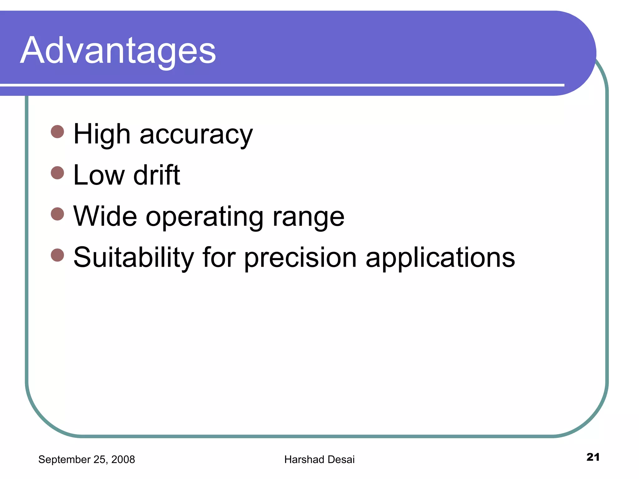 Advantages High accuracy  Low drift  Wide operating range  Suitability for precision applications  