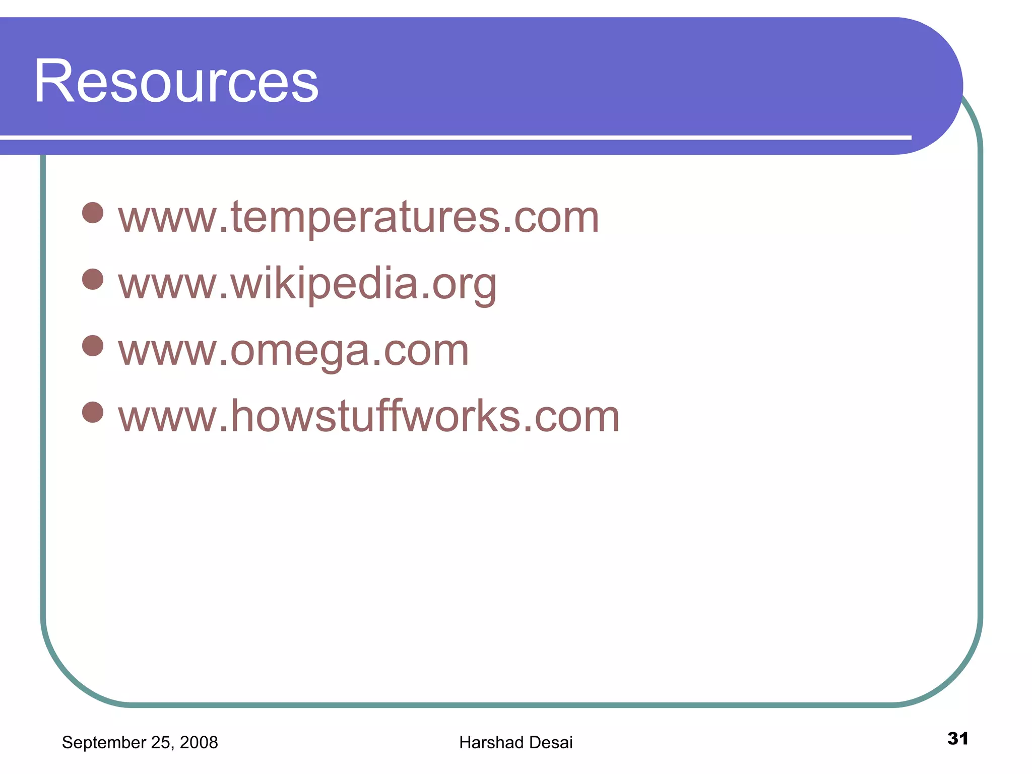 Resources www.temperatures.com www.wikipedia.org www.omega.com www.howstuffworks.com 