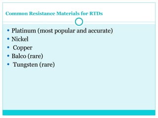 Common Resistance Materials for RTDs Platinum (most popular and accurate)  Nickel Copper  Balco (rare) Tungsten (rare)  