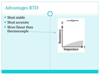 Advantages RTD   Most stable Most accurate More linear than thermocouple 