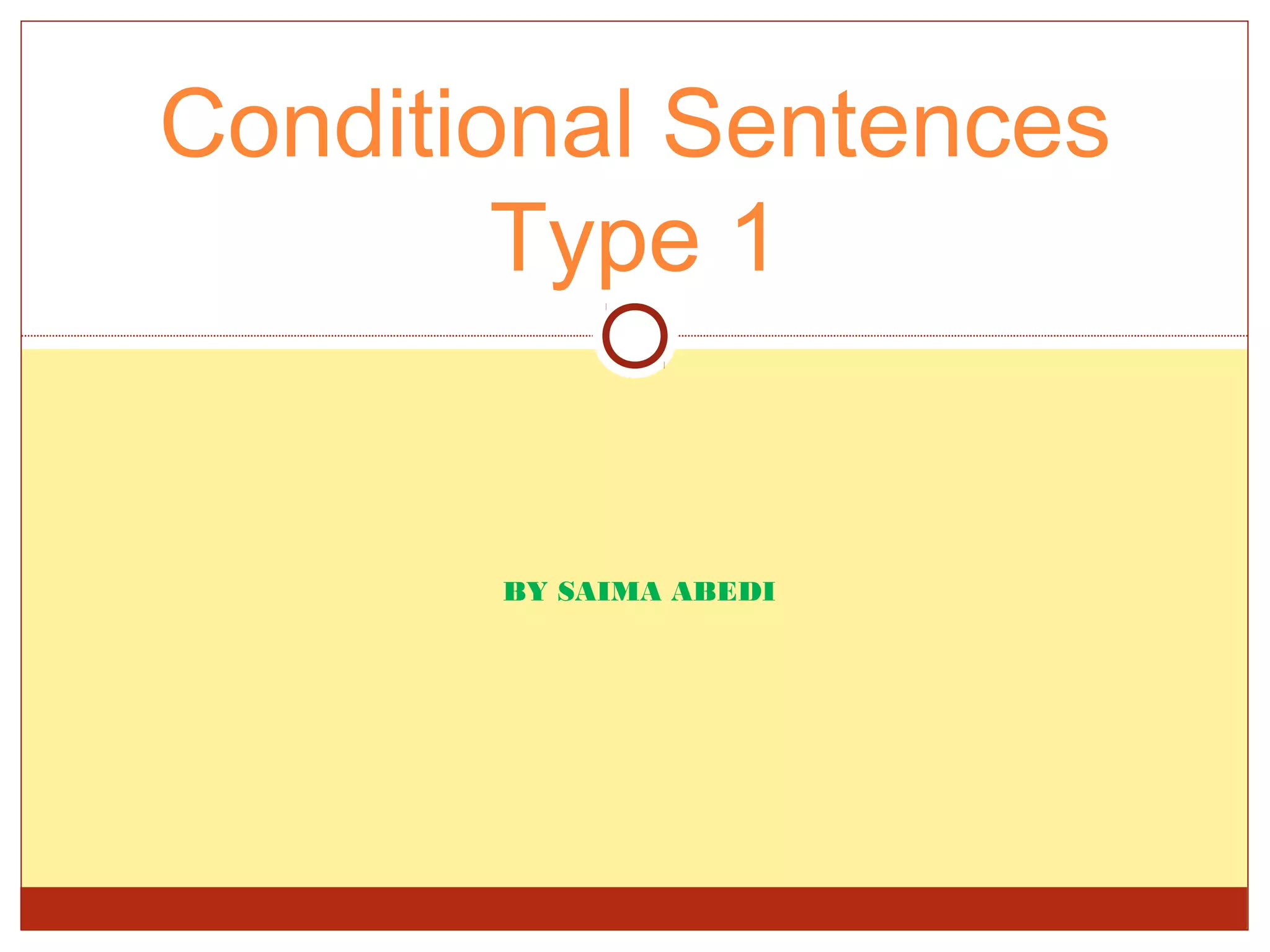 Conditional Sentences
        Type 1


       BY SAIMA ABEDI
 