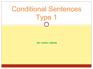 Conditional Sentences
        Type 1


       BY SAIMA ABEDI
 