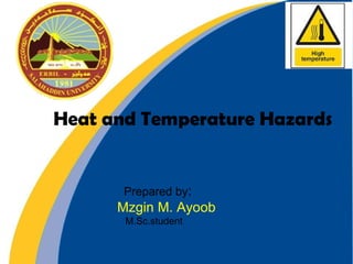 Heat and Temperature Hazards
Prepared by:
Mzgin M. Ayoob
M.Sc.student
 