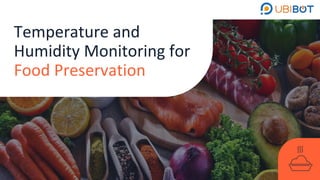 Temperature and
Humidity Monitoring for
Food Preservation
 