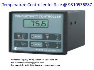 Temperature Controller for Sale @ 9810536887
Contact us : (091) (011) 23415674, 09810536887
Email : countronindia@gmail.com
for more info visit : http://www.countronics.com/
 