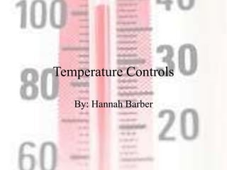 Temperature Controls
By: Hannah Barber
 