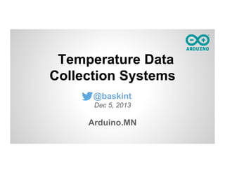 Temperature Data
Collection Systems
@baskint
Dec 5, 2013

Arduino.MN

 
