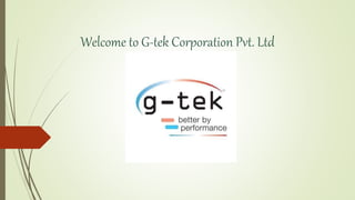 Welcome to G-tek Corporation Pvt. Ltd
 