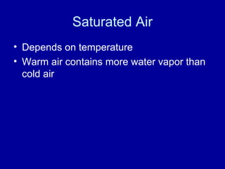 Saturated Air
• Depends on temperature
• Warm air contains more water vapor than
cold air
 