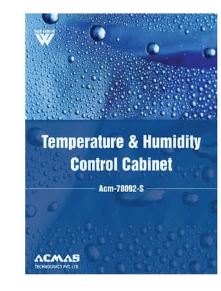 Temperature & Humidity
      Control Cabinet
                        Acm-78092-S




TECHNOCRACY PVT. LTD.
 