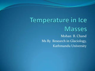 Mohan B. Chand
Ms By Research in Glaciology,
Kathmandu University
 