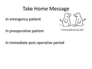 Take Home Message
In emergency patient
In preoperative patient
In Immediate post operative period
 