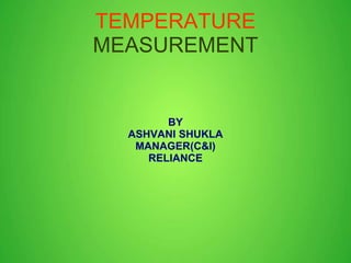 TEMPERATURE
MEASUREMENT
BY
ASHVANI SHUKLA
MANAGER(C&I)
RELIANCE
 