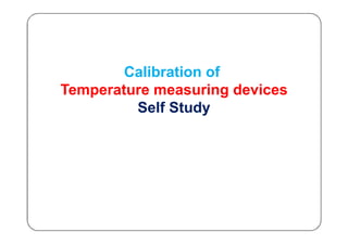 Calibration of
Temperature measuring devices
Self Study
 