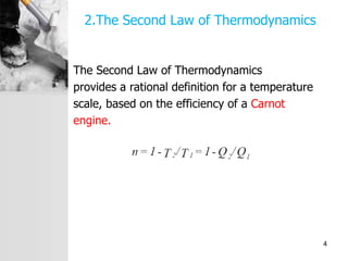 2.The Second Law of Thermodynamics
The Second Law of Thermodynamics
provides a rational definition for a temperature
scale, based on the efficiency of a Carnot
engine.
4
 