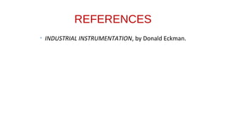 REFERENCES
• INDUSTRIAL INSTRUMENTATION, by Donald Eckman.
 