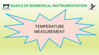 BASICS OF BIOMEDICAL INSTRUMENTATIONBASICS OF BIOMEDICAL INSTRUMENTATION
TEMPERATURE
MEASUREMENT
 
