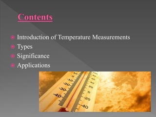  Introduction of Temperature Measurements
 Types
 Significance
 Applications
 