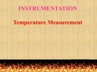 Temperature Measurement
INSTRUMENTATION
 