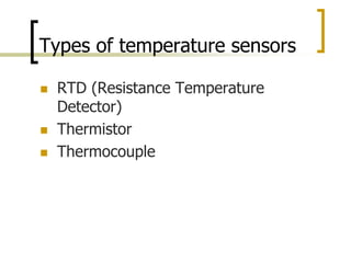 Types of temperature sensors
 RTD (Resistance Temperature
Detector)
 Thermistor
 Thermocouple
 