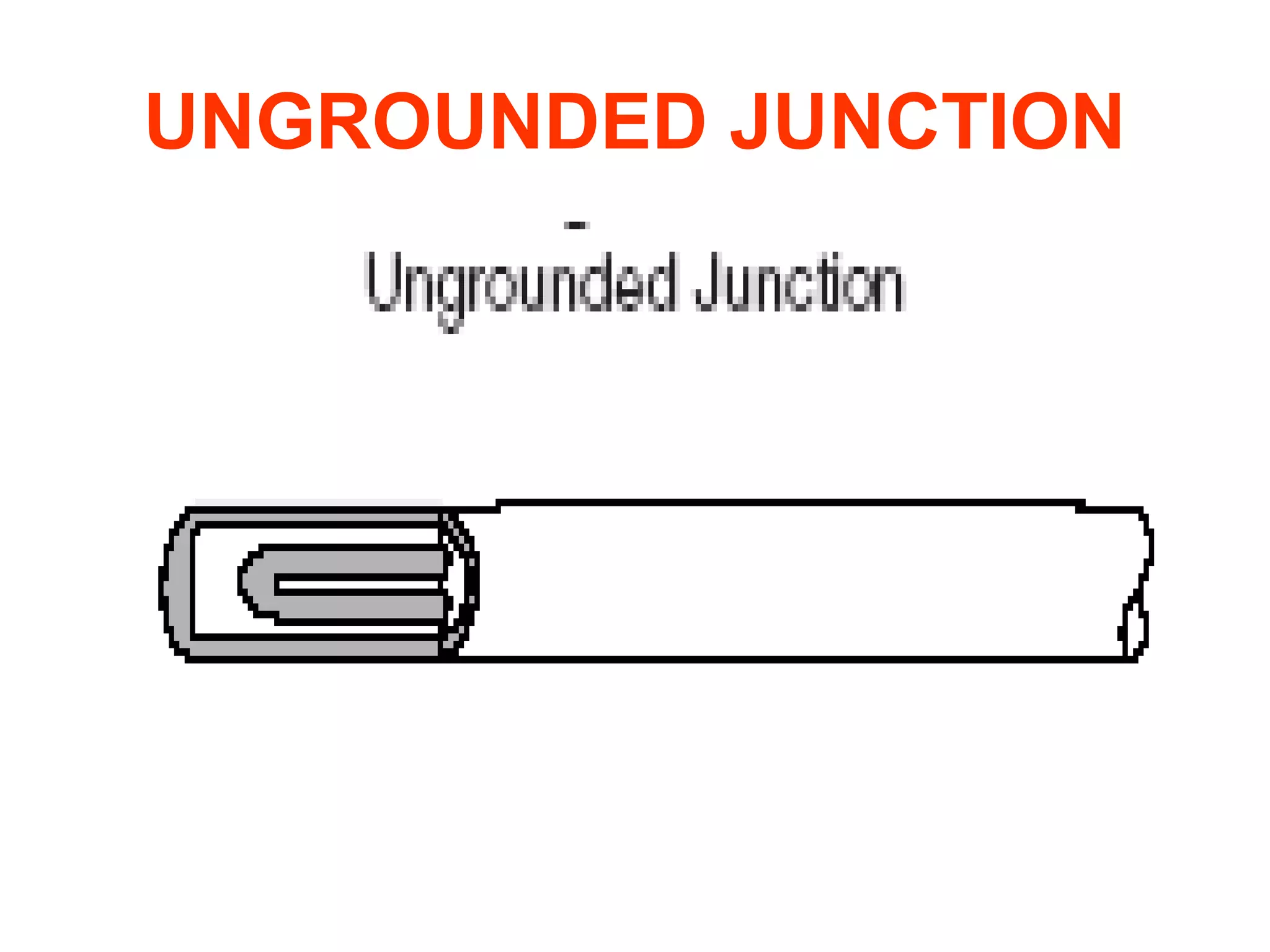 UNGROUNDED JUNCTION
 