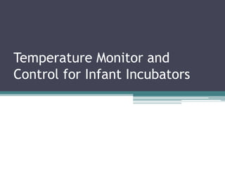 Temperature Monitor and
Control for Infant Incubators
 