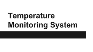 Temperature
Monitoring System
 