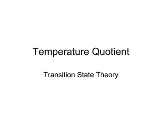 Temperature Quotient
Transition State Theory

 