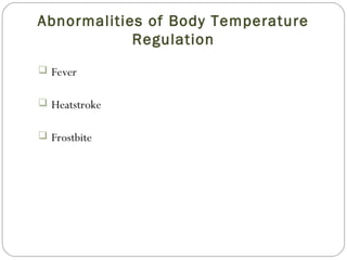 Abnormalities of Body Temperature
Regulation
 Fever
 Heatstroke
 Frostbite
 