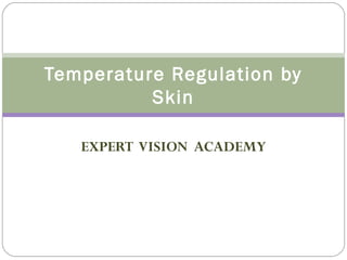 EXPERT VISION ACADEMY
Temperature Regulation by
Skin
 