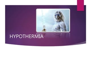 HYPOTHERMIA
 