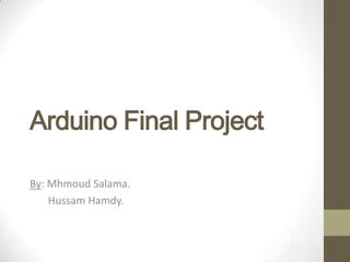 Arduino Final Project

By: Mhmoud Salama.
    Hussam Hamdy.
 