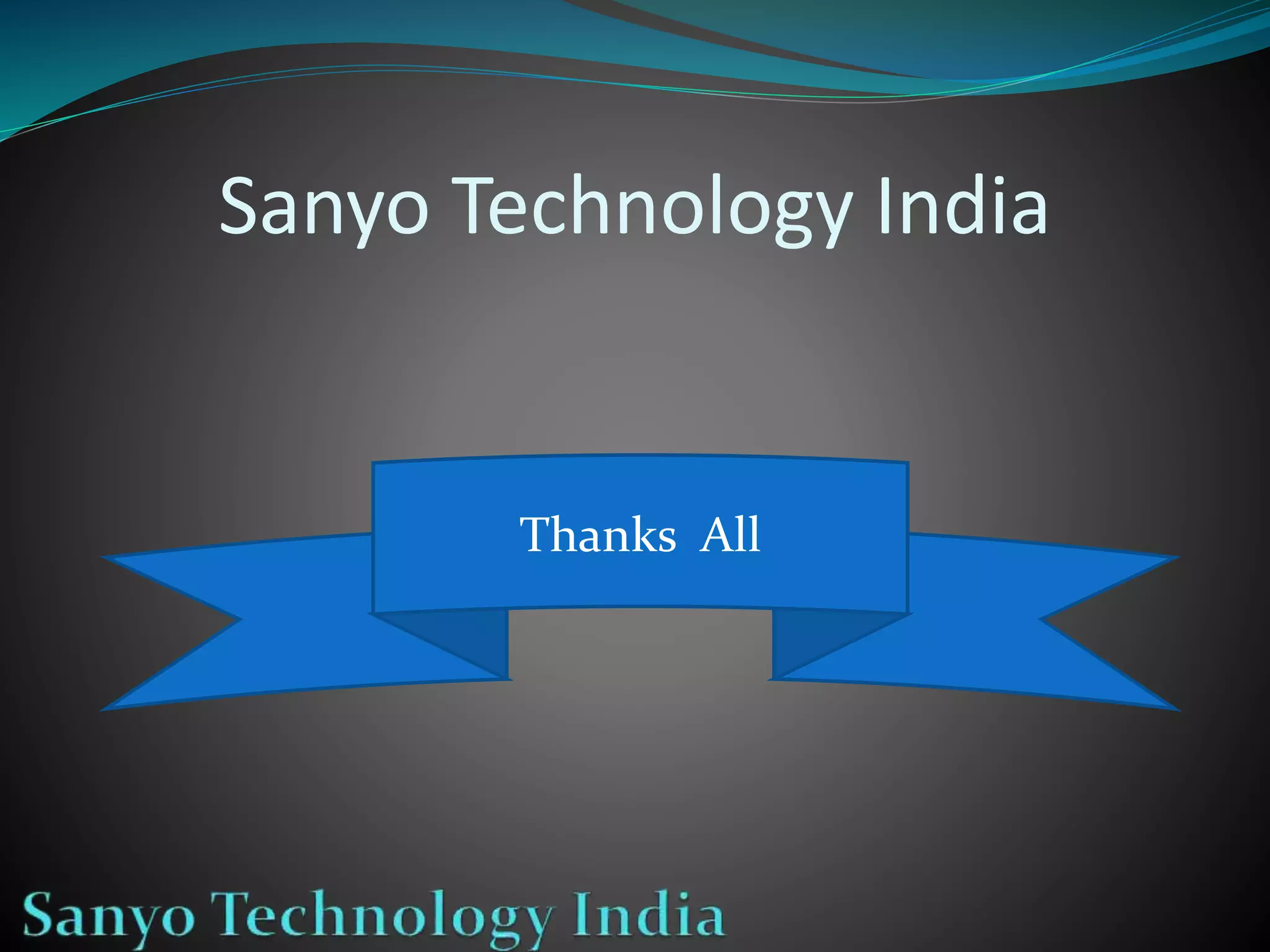 Sanyo Technology India
Thanks All