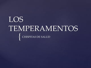{
LOS
TEMPERAMENTOS
CHISPITAS DE SALUD
 
