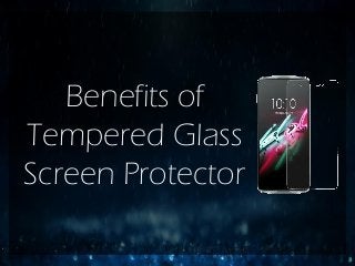 Benefits of
Tempered Glass
Screen Protector
 