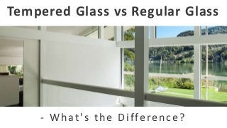 Tempered Glass vs Regular Glass
- What's the Difference?
 